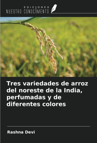 Tres variedades de arroz del noreste de la India, perfumadas y de diferentes colores (Spanish Edition)