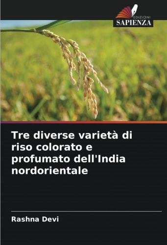Tre diverse varietà di riso colorato e profumato dell'India nordorientale (Italian Edition)