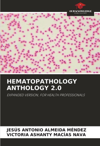 HEMATOPATHOLOGY ANTHOLOGY 2.0: EXPANDED VERSION, FOR HEALTH PROFESSIONALS