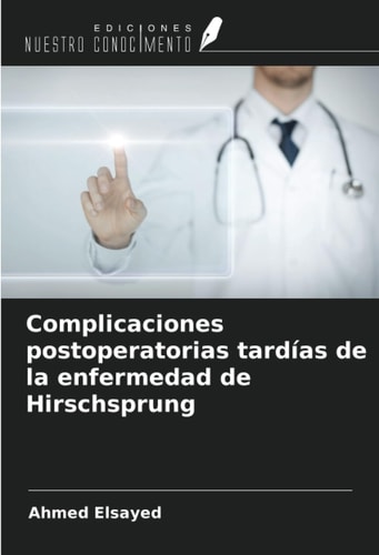 Complicaciones postoperatorias tardías de la enfermedad de Hirschsprung (Spanish Edition)