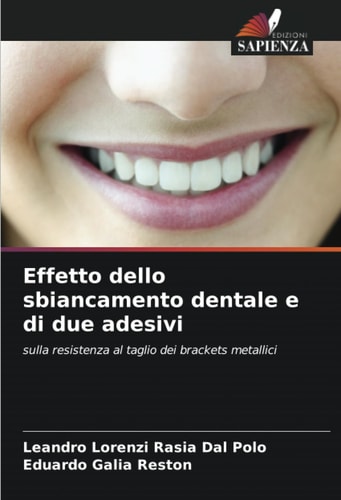 Effetto dello sbiancamento dentale e di due adesivi: sulla resistenza al taglio dei brackets metallici (Italian Edition)