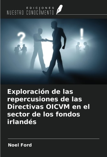 Exploración de las repercusiones de las Directivas OICVM en el sector de los fondos irlandés (Spanish Edition)
