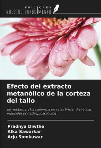 Efecto del extracto metanólico de la corteza del tallo: de neolamarckia cadamba en ratas Wistar diabéticas inducidas por estreptozotocina (Spanish Edition)