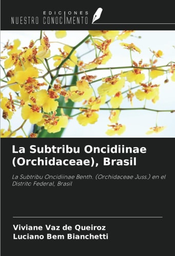 La Subtribu Oncidiinae (Orchidaceae), Brasil: La Subtribu Oncidiinae Benth. (Orchidaceae Juss.) en el Distrito Federal, Brasil (Spanish Edition)