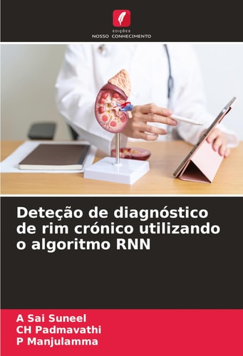 Deteção de diagnóstico de rim crónico utilizando o algoritmo RNN (Portuguese Edition)
