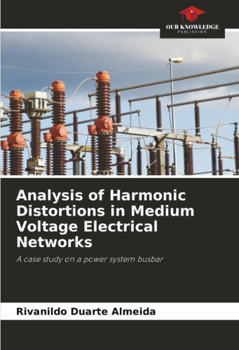 Analysis of Harmonic Distortions in Medium Voltage Electrical Networks: A case study on a power system busbar