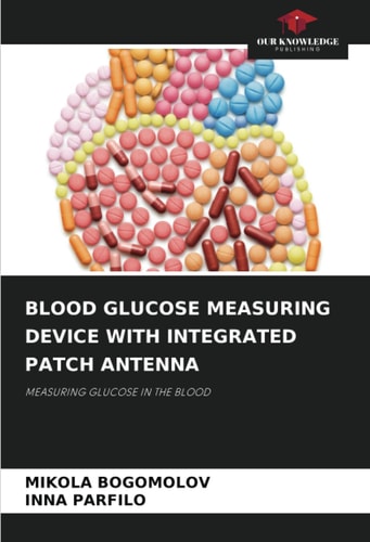 BLOOD GLUCOSE MEASURING DEVICE WITH INTEGRATED PATCH ANTENNA: MEASURING GLUCOSE IN THE BLOOD