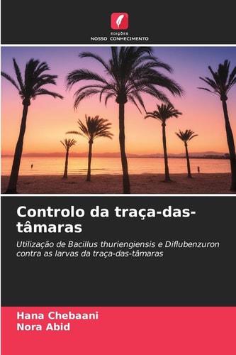 Controlo da traça-das-tâmaras: Utilização de Bacillus thuriengiensis e Diflubenzuron contra as larvas da traça-das-tâmaras (Portuguese Edition)