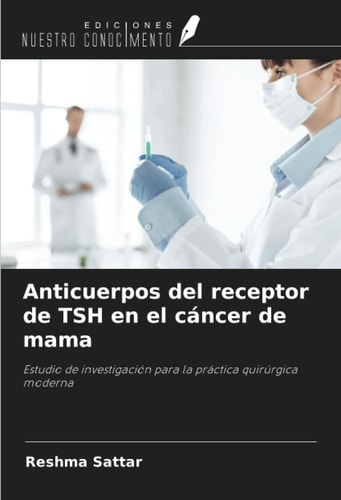 Anticuerpos del receptor de TSH en el cáncer de mama: Estudio de investigación para la práctica quirúrgica moderna (Spanish Edition)