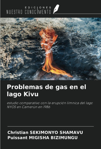 Problemas de gas en el lago Kivu: estudio comparativo con la erupción límnica del lago NYOS en Camerún en 1986 (Spanish Edition)
