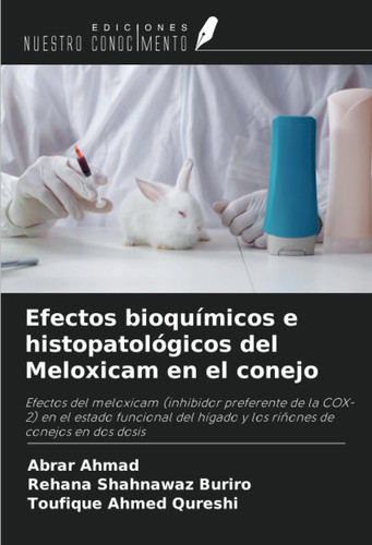 Efectos bioquímicos e histopatológicos del Meloxicam en el conejo: Efectos del meloxicam (inhibidor preferente de la COX-2) en el estado funcional del ... de conejos en dos dosis (Spanish Edition)