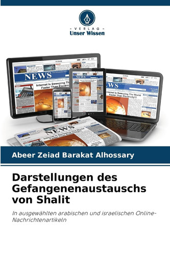 Darstellungen des Gefangenenaustauschs von Shalit: In ausgewählten arabischen und israelischen Online-Nachrichtenartikeln (German Edition)