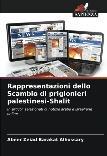 Rappresentazioni dello Scambio di prigionieri palestinesi-Shalit: In articoli selezionati di notizie arabe e israeliane online (Italian Edition)
