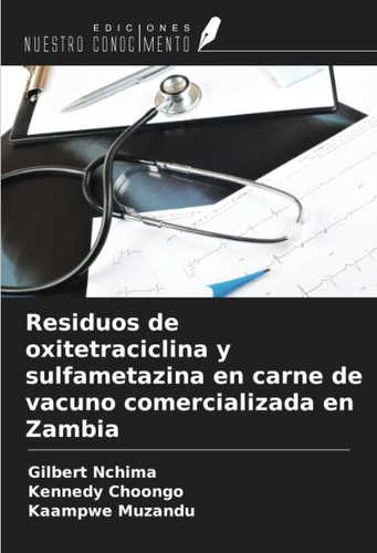 Residuos de oxitetraciclina y sulfametazina en carne de vacuno comercializada en Zambia (Spanish Edition)