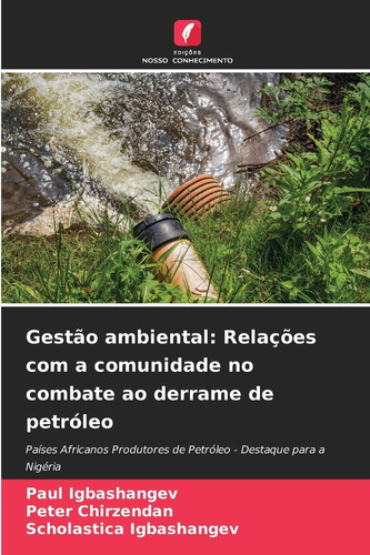 Gestão ambiental: Relações com a comunidade no combate ao derrame de petróleo: Países Africanos Produtores de Petróleo - Destaque para a Nigéria (Portuguese Edition)