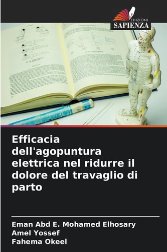 Efficacia dell'agopuntura elettrica nel ridurre il dolore del travaglio di parto (Italian Edition)