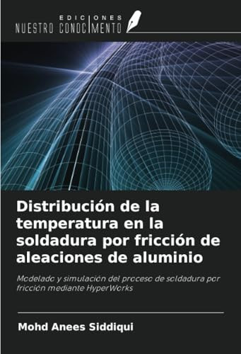 Distribución de la temperatura en la soldadura por fricción de aleaciones de aluminio: Modelado y simulación del proceso de soldadura por fricción mediante HyperWorks (Spanish Edition)