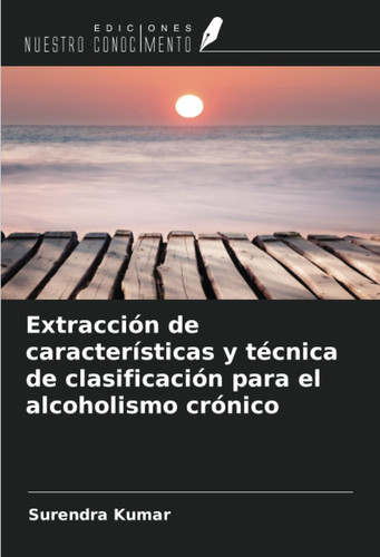 Extracción de características y técnica de clasificación para el alcoholismo crónico (Spanish Edition)