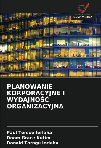 PLANOWANIE KORPORACYJNE I WYDAJNOŚĆ ORGANIZACYJNA (Polish Edition)