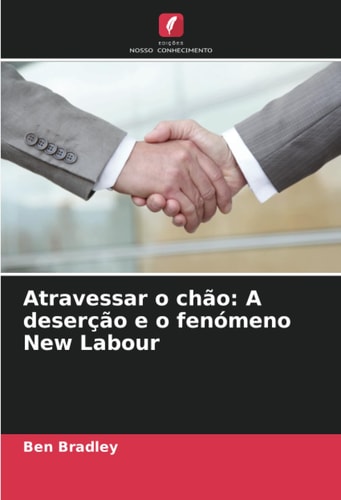 Atravessar o chão: A deserção e o fenómeno New Labour (Portuguese Edition)