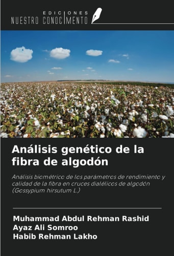 Análisis genético de la fibra de algodón: Análisis biométrico de los parámetros de rendimiento y calidad de la fibra en cruces dialélicos de algodón (Gossypium hirsutum L.) (Spanish Edition)