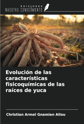 Evolución de las características fisicoquímicas de las raíces de yuca (Spanish Edition)