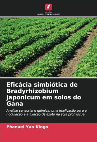Eficácia simbiótica de Bradyrhizobium japonicum em solos do Gana: Análise sensorial e química, uma implicação para a nodulação e a fixação de azoto na soja promíscua (Portuguese Edition)