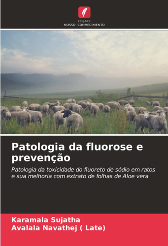 Patologia da fluorose e prevenção: Patologia da toxicidade do fluoreto de sódio em ratos e sua melhoria com extrato de folhas de Aloe vera
