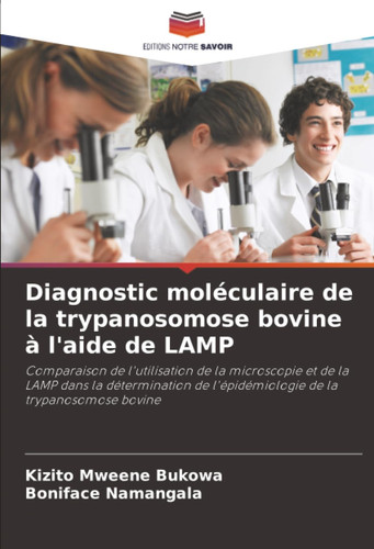 Diagnostic moléculaire de la trypanosomose bovine à l'aide de LAMP: Comparaison de l'utilisation de la microscopie et de la LAMP dans la détermination de l'épidémiologie de la trypanosomose bovine