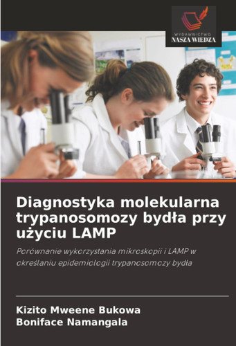 Diagnostyka molekularna trypanosomozy bydła przy użyciu LAMP: Porównanie wykorzystania mikroskopii i LAMP w określaniu epidemiologii trypanosomozy bydła