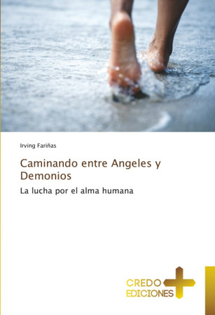 Caminando entre Angeles y Demonios: La lucha por el alma humana (Spanish Edition)