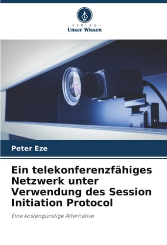 Ein telekonferenzfähiges Netzwerk unter Verwendung des Session Initiation Protocol: Eine kostengünstige Alternative (German Edition)