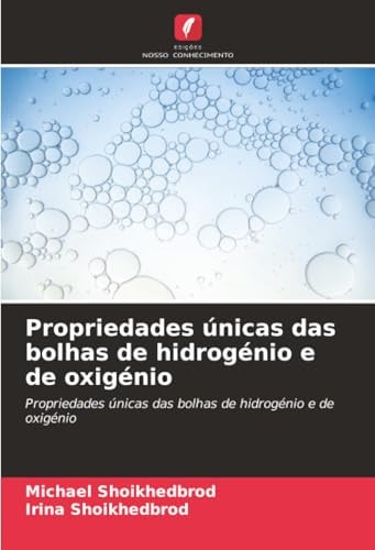 Propriedades únicas das bolhas de hidrogénio e de oxigénio: Propriedades únicas das bolhas de hidrogénio e de oxigénio (Portuguese Edition)