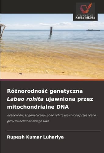 Różnorodność genetyczna Labeo rohita ujawniona przez mitochondrialne DNA: Różnorodność genetyczna Labeo rohita ujawniona przez różne geny mitochondrialnego DNA (Polish Edition)
