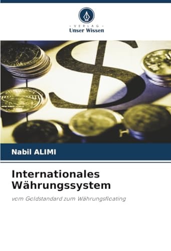 Internationales Währungssystem: vom Goldstandard zum Währungsfloating (German Edition)