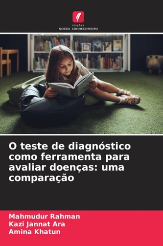 O teste de diagnóstico como ferramenta para avaliar doenças: uma comparação (Portuguese Edition)