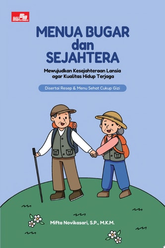 Menua Bugar dan Sejahtera, Mewujudkan Kesejahteran Lansia agar Kualitas Hidup Terjaga (Disertai Resep & Menu Sehat Cukup Gizi)