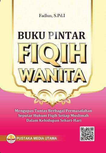 Buku Pintar Fiqih Wanita - Mengupas Tuntas Berbagai Permasalahan Seputar Hukum Fiqih Setiap Muslimah Dalam Kehidupan Sehari-Hari