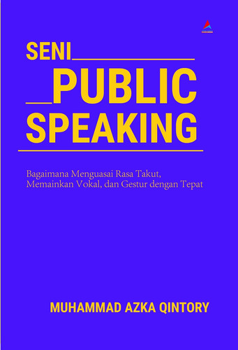 Seni Public Speaking - Bagaimana Menguasai Rasa Takut, Memainkan Vokal, Dan Gestur Dengan Tepat
