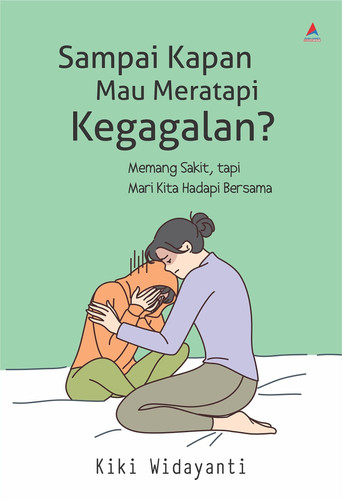 Sampai Kapan Mau Meratapi Kegagalan? - Memang Sakit, Tapi Mari Kita Hadapi Bersama