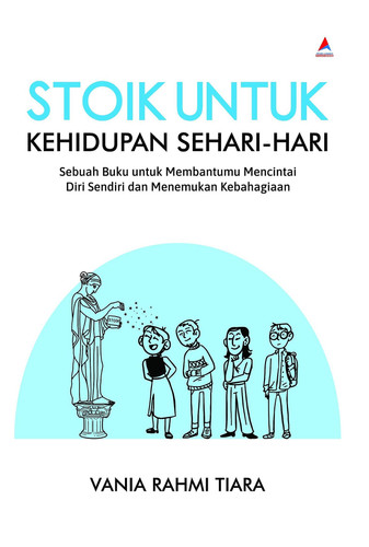 Stoik Untuk Kehidupan Sehari-hari - Sebuah Buku untuk Membantumu Mencintai Diri Sendiri Dan Menemukan Kebahagiaan