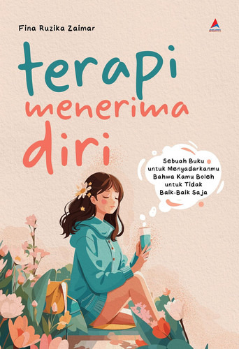 Terapi Menerima Diri - Sebuah Buku Untuk Menyadarkanmu Bahwa Kamu Boleh Untuk Tidak Baik-Baik Saja