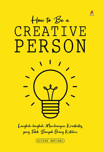How To Be A Creative Person - Langkah-Langkah Membangun Kreativitas Yang Tidak Banyak Orang Ketahui