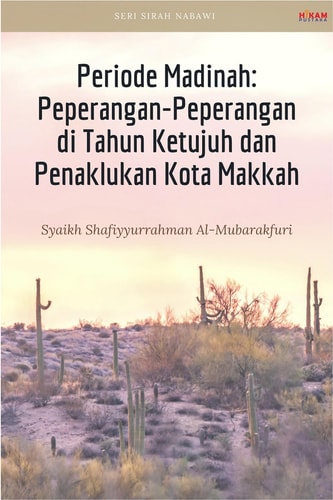 Periode Madinah; Peperangan-Peperangan di Tahun Ketujuh dan Penaklukan Kota Makkah - Seri Sirah Nabawi