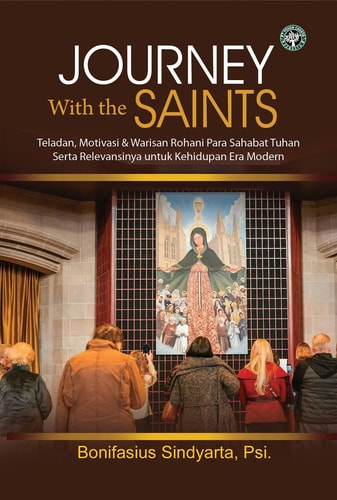 Journey with the Saints - Keteladanan, Motivasi & Keteguhan Iman Para Sahabat Tuhan Serta Relevansinya untuk Kehidupan Era Modern