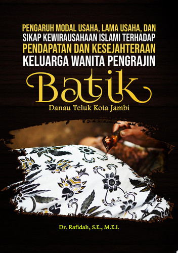 PENGARUH MODAL USAHA, LAMA USAHA, DAN KEWIRAUSAHAAN ISLAMI TERHADAP PENDAPATAN DAN KESEJAHTERAAN KELUARGA WANITA PENGRAJIN BATIK DANAU TELUK KOTA JAMBI