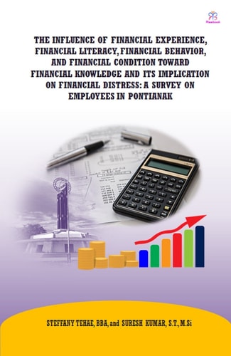 The Influence Of Financial Experience, Financial Literacy, Financial Behavior, and Financial Condition Toward Financial Knowledge and Its Implication on Financial Distress: A Survey on Employees in Pontianak