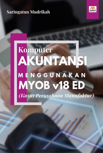Buku Ajar Komputer Akuntansi Menggunakan MYOB v18 ED - (Kasus Perusahaan Manufaktur)