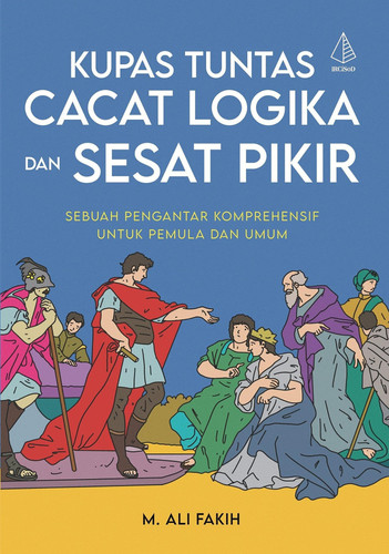 Kupas Tuntas Cacat Logika dan Sesat Pikir - Sebuah Pengantar Komprehensif untuk Pemula dan Umum