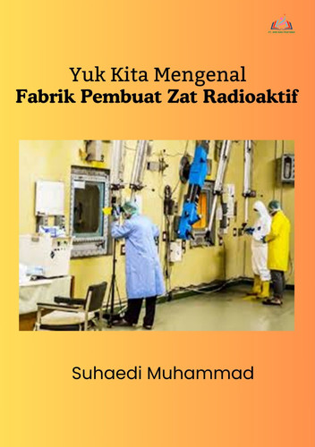 Yuk Kita Mengenal Fabrik Pembuat Zat Radioaktif